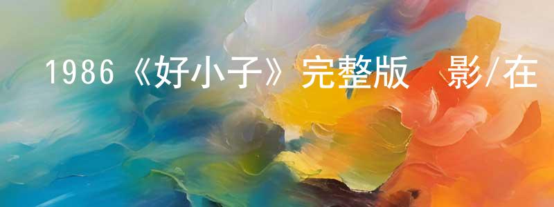 1986《好小子》完整版電影/在線觀看/百度云-美劇天堂 曾國政的blog